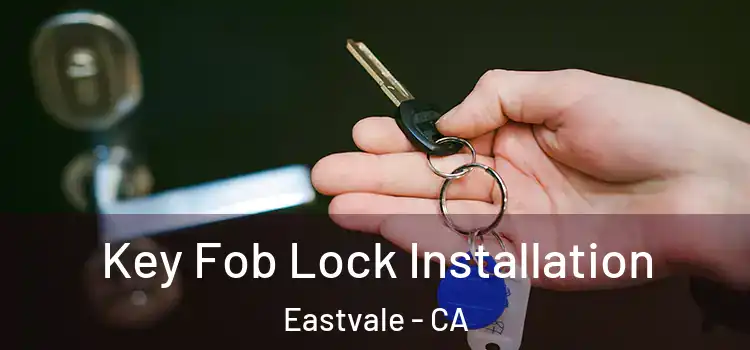 Key Fob Lock Installation Eastvale - CA
